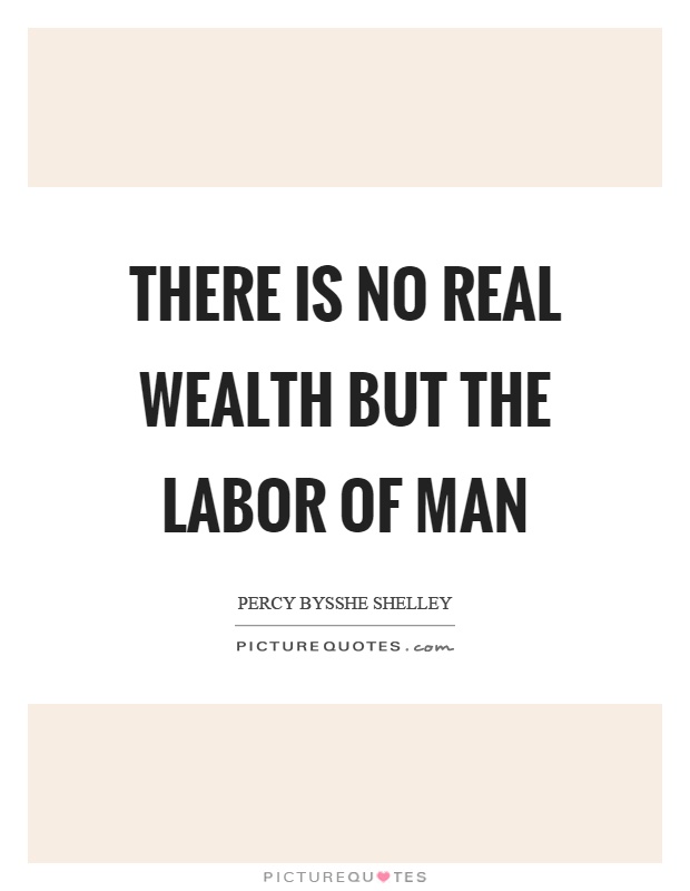 There is no real wealth but the labor of man Picture Quote #1