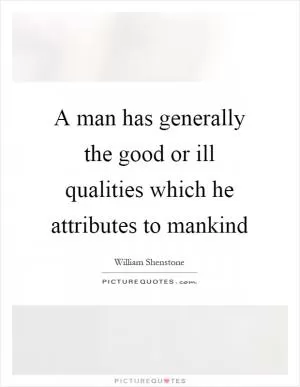A man has generally the good or ill qualities which he attributes to mankind Picture Quote #1