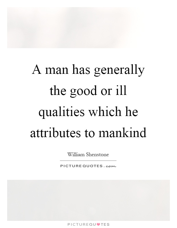 A man has generally the good or ill qualities which he attributes to mankind Picture Quote #1