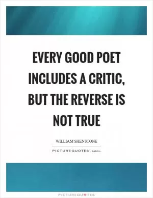 Every good poet includes a critic, but the reverse is not true Picture Quote #1