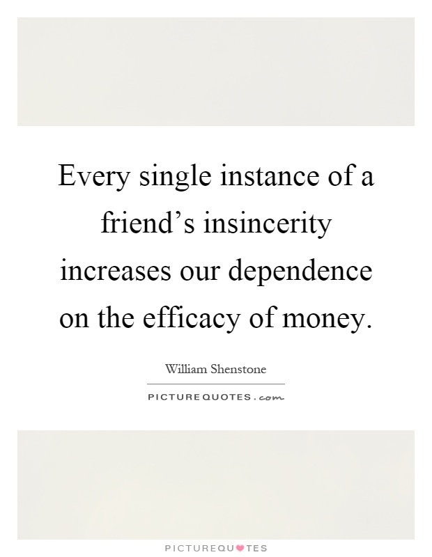 Every single instance of a friend's insincerity increases our dependence on the efficacy of money Picture Quote #1