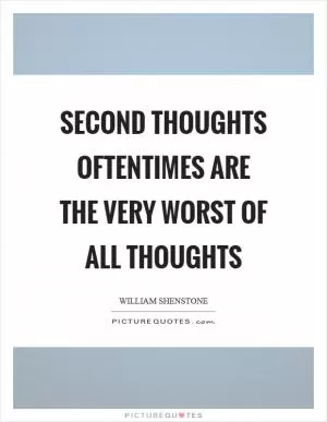 Second thoughts oftentimes are the very worst of all thoughts Picture Quote #1