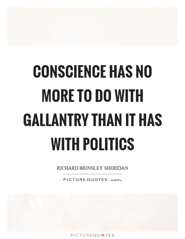 Conscience has no more to do with gallantry than it has with politics Picture Quote #1