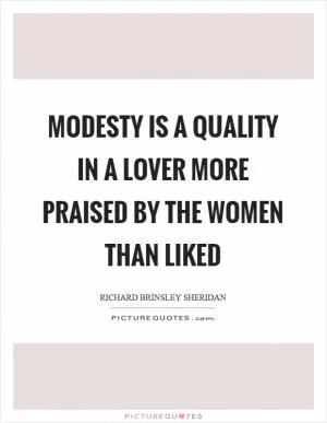 Modesty is a quality in a lover more praised by the women than liked Picture Quote #1