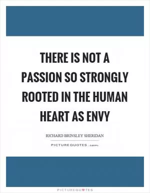 There is not a passion so strongly rooted in the human heart as envy Picture Quote #1