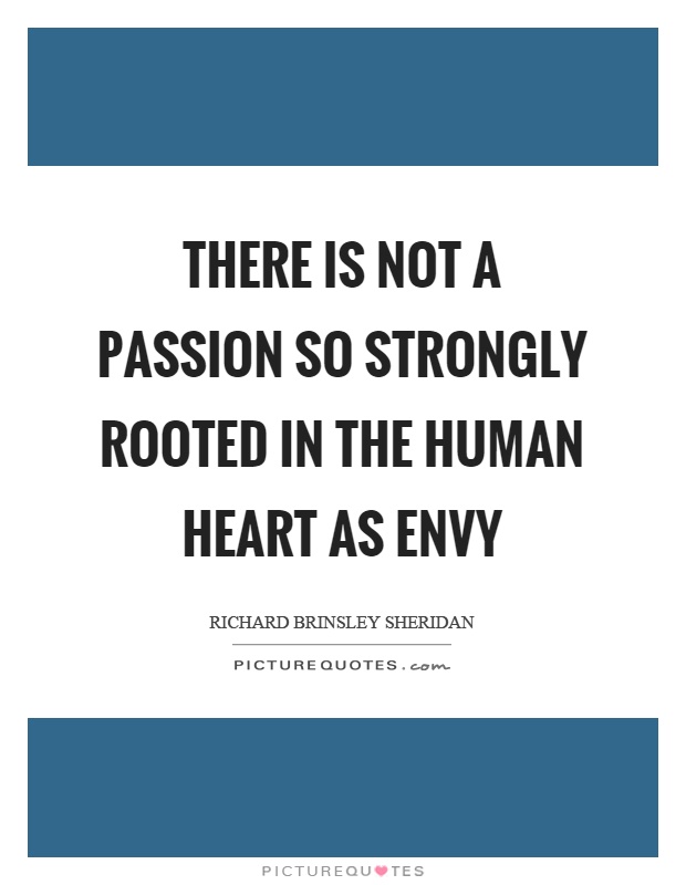 There is not a passion so strongly rooted in the human heart as envy Picture Quote #1