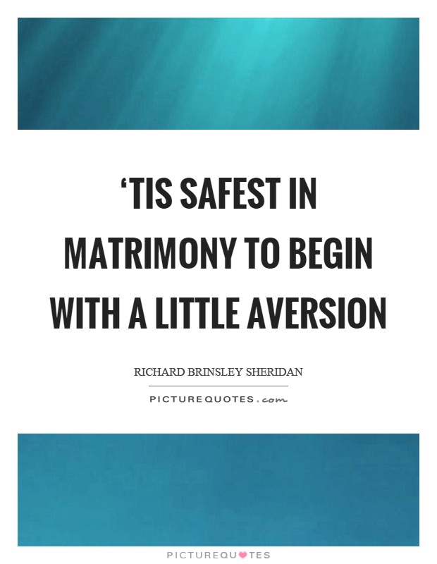 ‘Tis safest in matrimony to begin with a little aversion Picture Quote #1