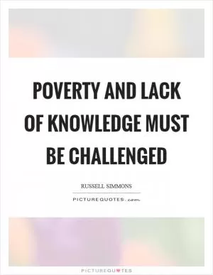 Poverty and lack of knowledge must be challenged Picture Quote #1