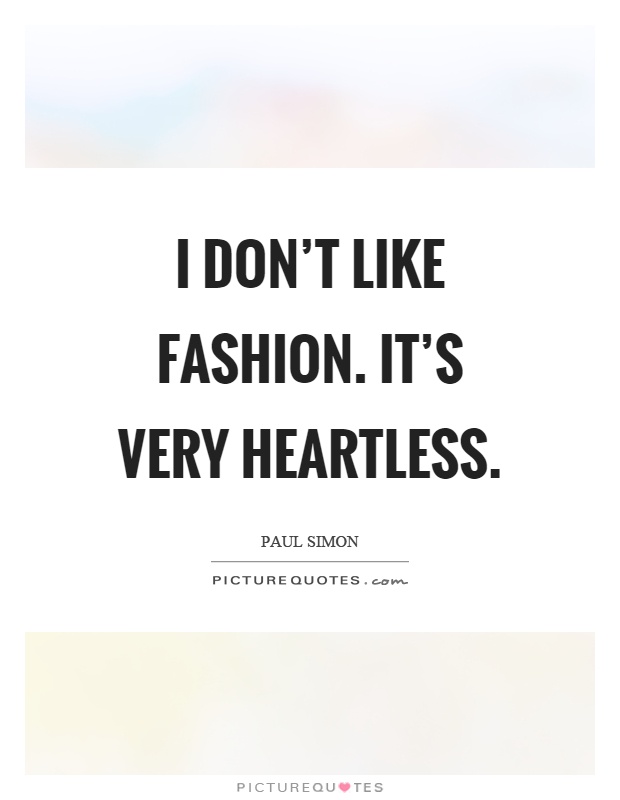 I don't like fashion. It's very heartless Picture Quote #1