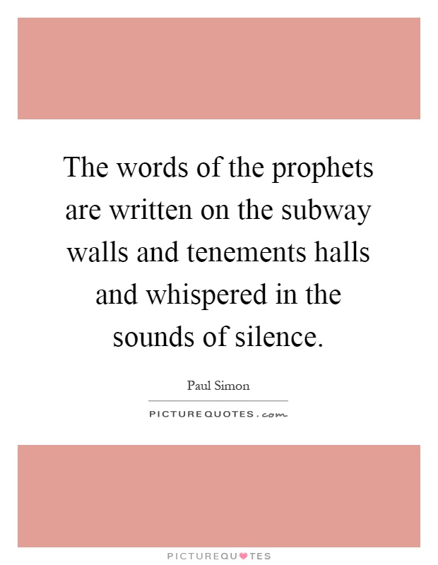 The words of the prophets are written on the subway walls and tenements halls and whispered in the sounds of silence Picture Quote #1