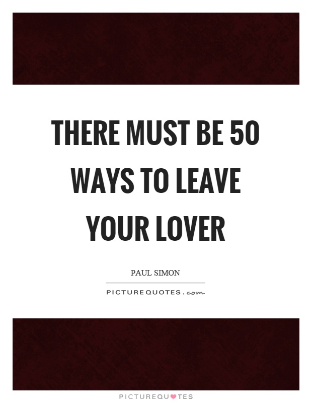 There must be 50 ways to leave your lover Picture Quote #1