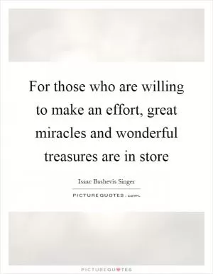 For those who are willing to make an effort, great miracles and wonderful treasures are in store Picture Quote #1