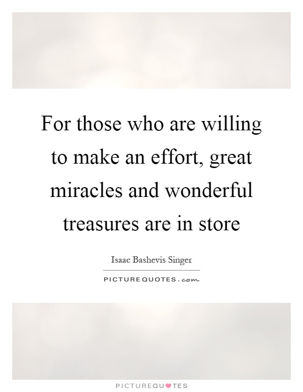 For those who are willing to make an effort, great miracles and wonderful treasures are in store Picture Quote #1