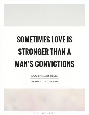 Sometimes love is stronger than a man’s convictions Picture Quote #1