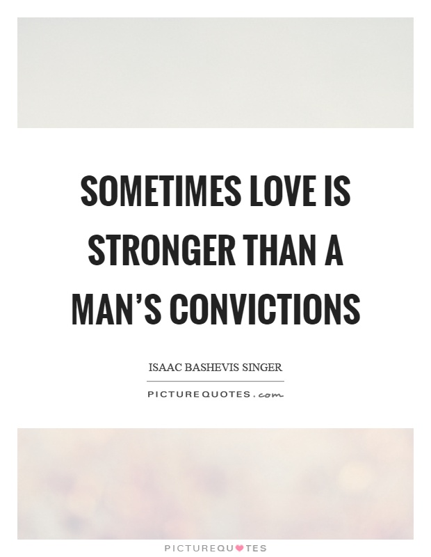 Sometimes love is stronger than a man's convictions Picture Quote #1