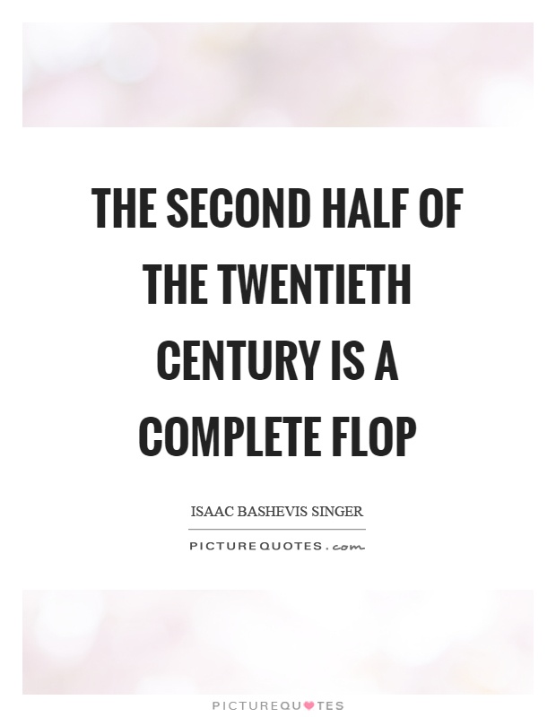The second half of the twentieth century is a complete flop Picture Quote #1