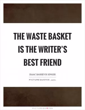 The waste basket is the writer’s best friend Picture Quote #1