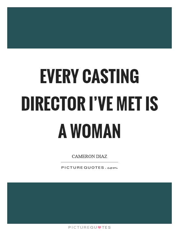 Every casting director I've met is a woman Picture Quote #1