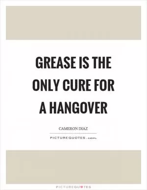 Grease is the only cure for a hangover Picture Quote #1