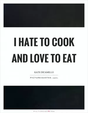 I hate to cook and love to eat Picture Quote #1