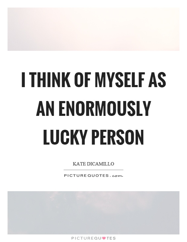 I think of myself as an enormously lucky person Picture Quote #1