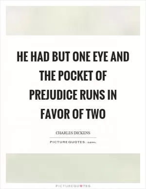 He had but one eye and the pocket of prejudice runs in favor of two Picture Quote #1