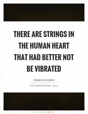 There are strings in the human heart that had better not be vibrated Picture Quote #1