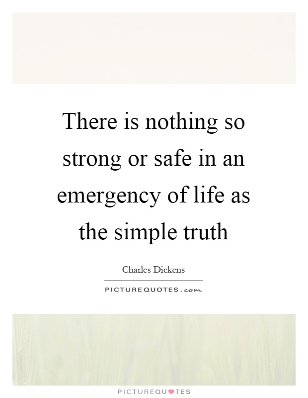 There is nothing so strong or safe in an emergency of life as the simple truth Picture Quote #1