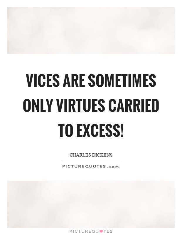 Vices are sometimes only virtues carried to excess! Picture Quote #1