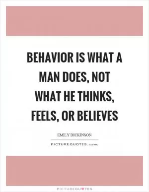 Behavior is what a man does, not what he thinks, feels, or believes Picture Quote #1