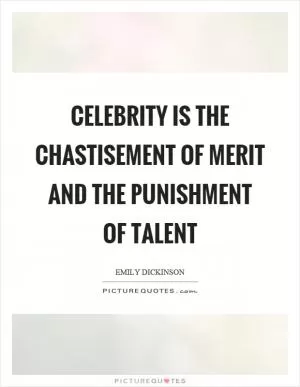 Celebrity is the chastisement of merit and the punishment of talent Picture Quote #1