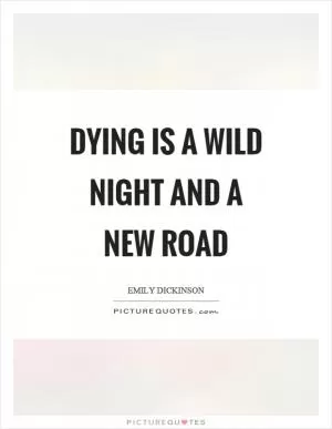 Dying is a wild night and a new road Picture Quote #1