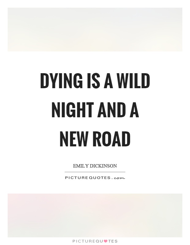 Dying is a wild night and a new road Picture Quote #1