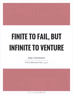 Finite to fail, but infinite to venture Picture Quote #1