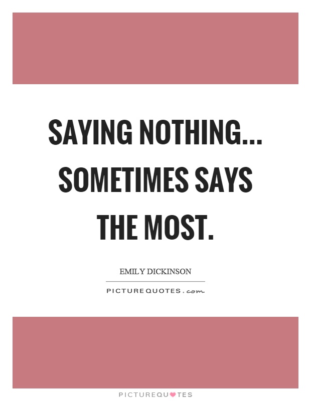 Saying nothing... sometimes says the most Picture Quote #1
