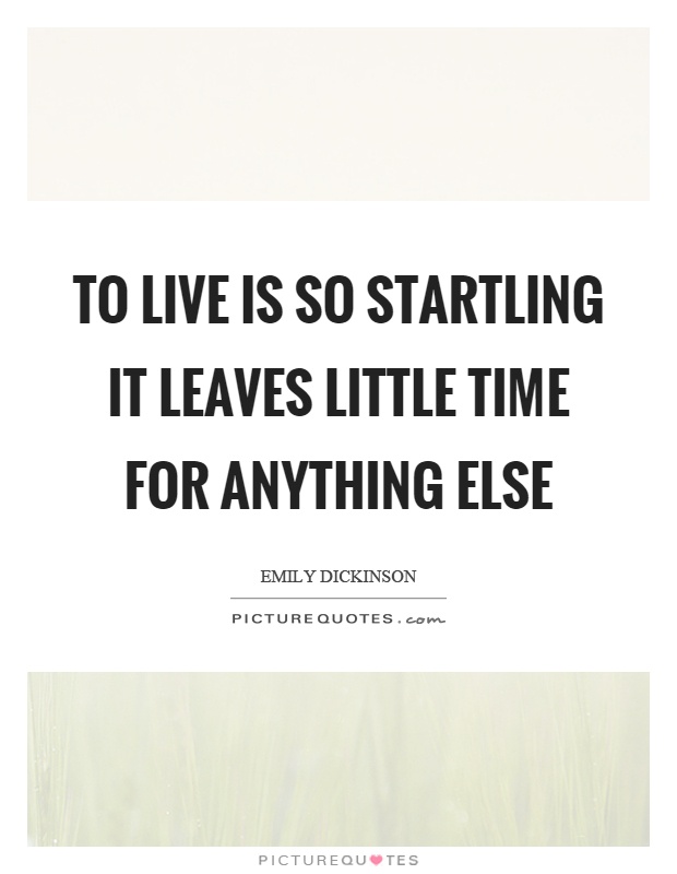 To live is so startling it leaves little time for anything else Picture Quote #1