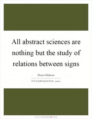 All abstract sciences are nothing but the study of relations between signs Picture Quote #1
