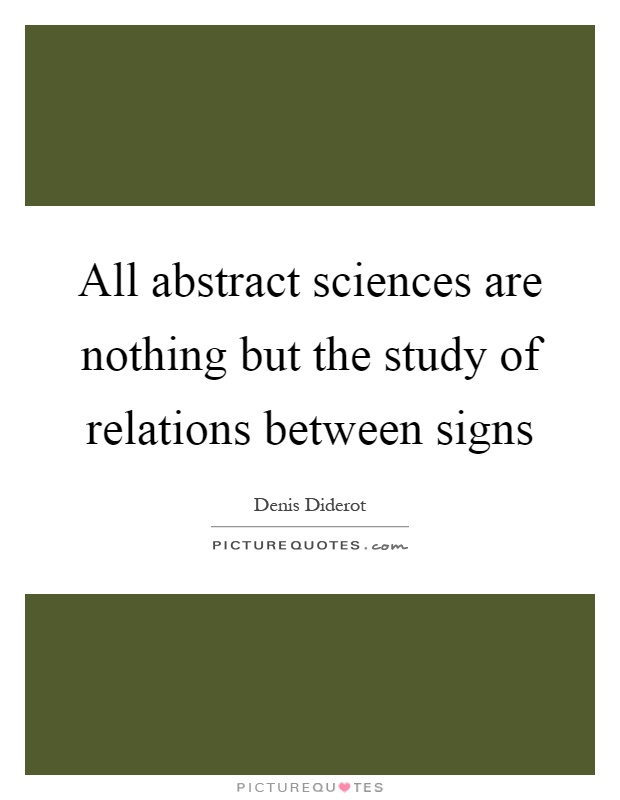 All abstract sciences are nothing but the study of relations between signs Picture Quote #1