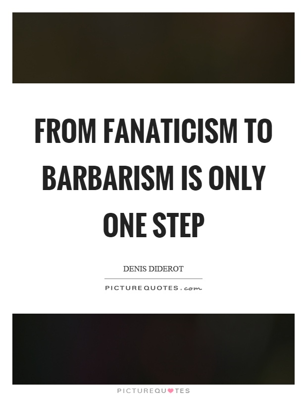 From fanaticism to barbarism is only one step Picture Quote #1