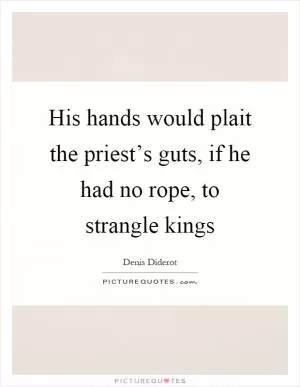 His hands would plait the priest’s guts, if he had no rope, to strangle kings Picture Quote #1