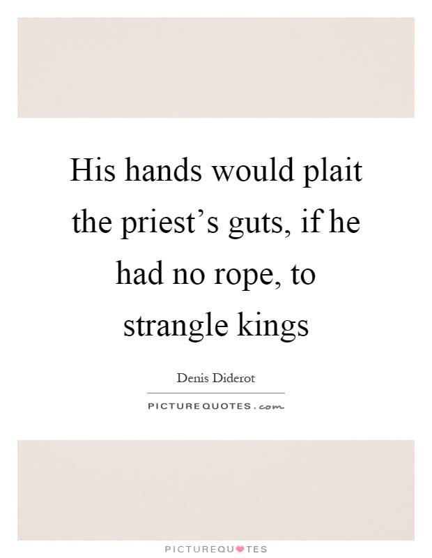 His hands would plait the priest's guts, if he had no rope, to strangle kings Picture Quote #1