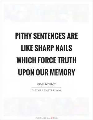 Pithy sentences are like sharp nails which force truth upon our memory Picture Quote #1