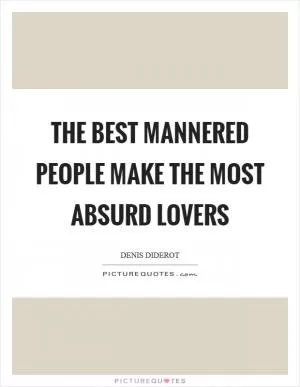 The best mannered people make the most absurd lovers Picture Quote #1