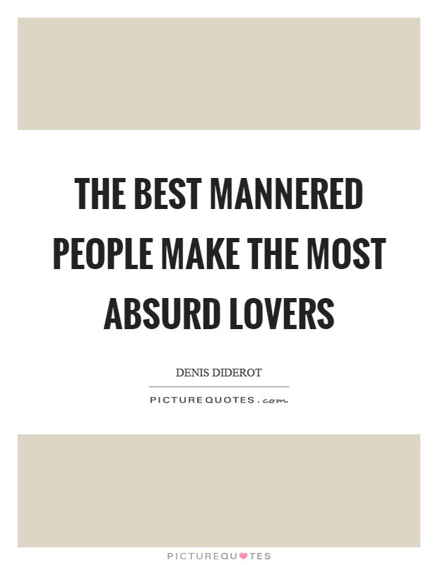 The best mannered people make the most absurd lovers Picture Quote #1