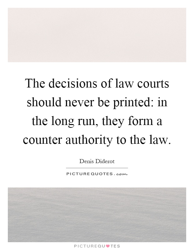 The decisions of law courts should never be printed: in the long run, they form a counter authority to the law Picture Quote #1
