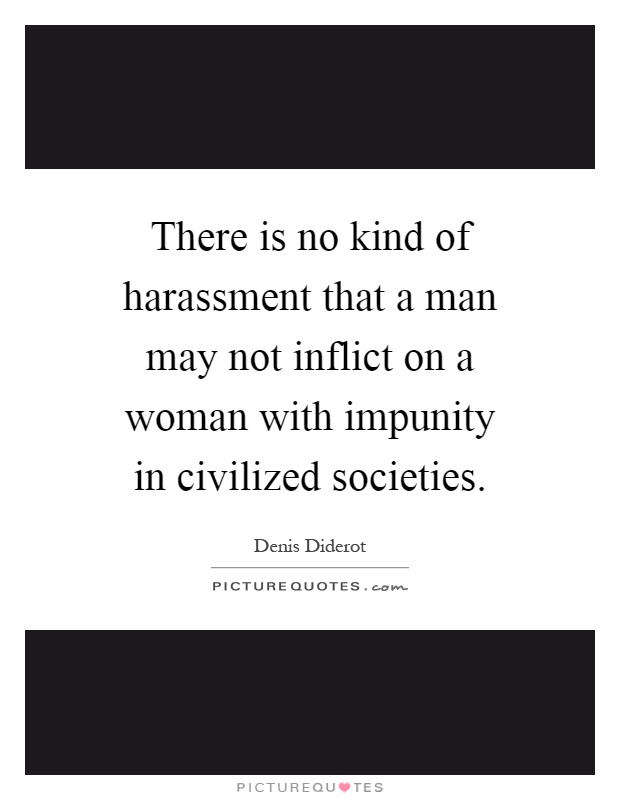 There is no kind of harassment that a man may not inflict on a woman with impunity in civilized societies Picture Quote #1