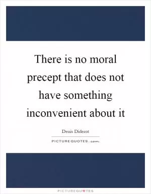 There is no moral precept that does not have something inconvenient about it Picture Quote #1