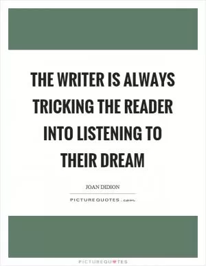 The writer is always tricking the reader into listening to their dream Picture Quote #1