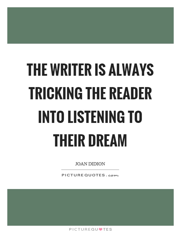 The writer is always tricking the reader into listening to their dream Picture Quote #1