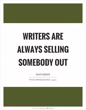 Writers are always selling somebody out Picture Quote #1